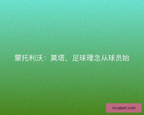 蒙托利沃：莫塔，足球理念从球员始